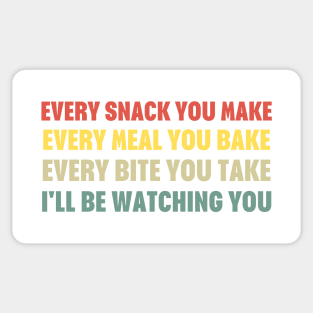 Every Snack You Make Every Meal You Bake Every Bite You Take I'll Be Watching You Sticker